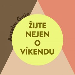 Žijte nejen o víkendu - Anselm Grün