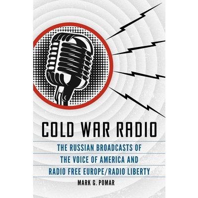 Cold War Radio: The Russian Broadcasts of the Voice of America and Radio Free Europe/Radio Liberty Pomar Mark G.Pevná vazba