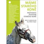 Máme starého koně - Průvodce životem starého koně - Dalibor Gregor – Hledejceny.cz