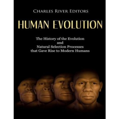 Human Evolution: The History of the Evolution and Natural Selection Processes that Gave Rise to Modern Humans – Zbozi.Blesk.cz