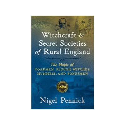 Witchcraft and Secret Societies of Rural England: The Magic of Toadmen, Plough Witches, Mummers, and Bonesmen – Hledejceny.cz