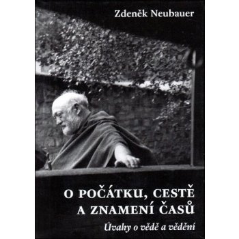 O počátku, cestě a znamení časů -- Úvahy o vědě a vědění - Neubauer Zdeněk