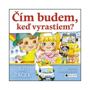 Čím budem, keď vyrastiem? - Jiří Žáček, Dagmar Ježková ilustrácie