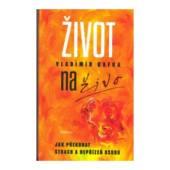 Život naživo - Jak překonat strach a nepřízeň osudu - Kafka Vladimír