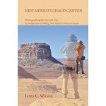 New Mexicos Chaco Canyon, Photographing the Ancient City: A companion to Hiking New Mexicos Chaco Canyon Wilson James C.Paperback – Hledejceny.cz