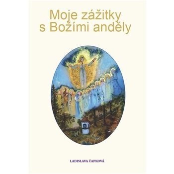 Moje zážitky s Božími anděly - Ladislava Čapková