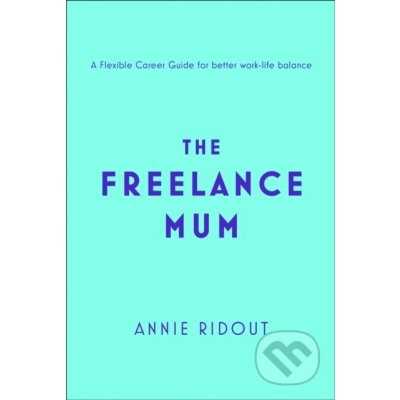 Freelance Mum - A Flexible Career Guide for Better Work-Life Balance Ridout AnniePaperback