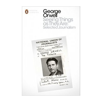 Seeing Things as They Are: Selected Journalis... - George Orwell