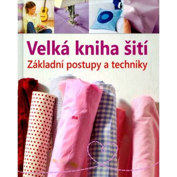 Velká kniha šití Základní postupy a techniky