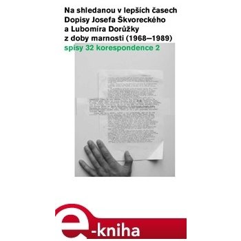 Na shledanou v lepších časech. Dopisy Josefa Škvoreckého a Lubomíra Dorůžky z doby marnosti - 1968–1989 - Josef Škvorecký