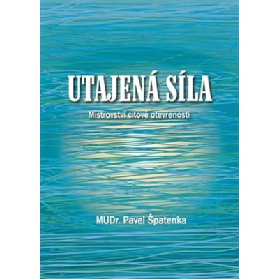 Utajená síla. Mistrovství citové otevřenosti - Pavel Špatenka - Monnáda – Hledejceny.cz