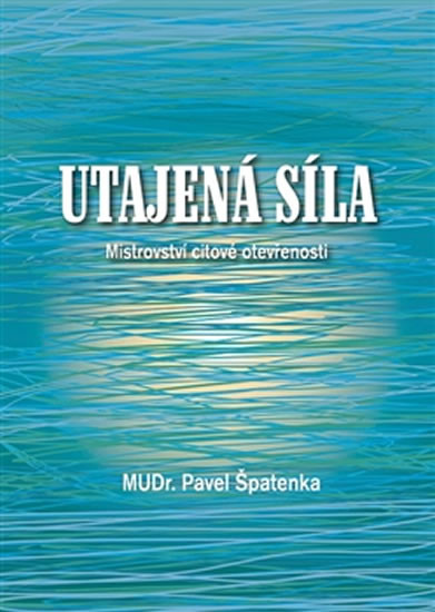 Utajená síla. Mistrovství citové otevřenosti - Pavel Špatenka - Monnáda