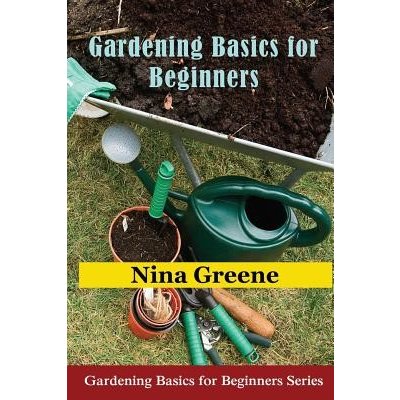 Gardening Basics for Beginners: Gardening Basics for Beginners Series Greene NinaPaperback