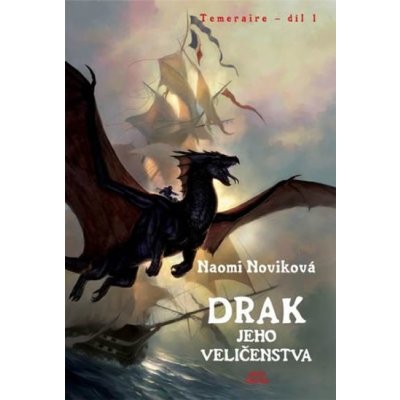 Drak Jeho Veličenstva -- Temeraire 1. díl Naomi Noviková