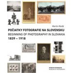 Počiatky fotografie na Slovensku 1839-1918 / Beginnings of Photography in Slovakia 1839-1918 slovensky/anglicky - Martin Kleibl – Hledejceny.cz