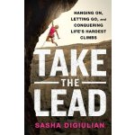 Take the Lead: Hanging On, Letting Go, and Conquering Lifes Hardest Climbs Digiulian SashaPevná vazba – Hledejceny.cz