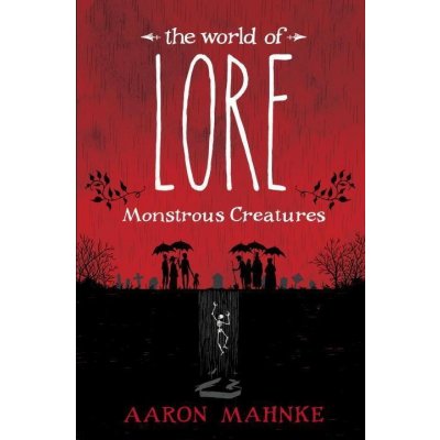 The World of Lore: Monstrous Creatures - Aaron Mahnke – Zbozi.Blesk.cz