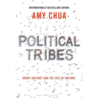 Political Tribes : Group Instinct and the Fate of Nations - Amy Chua