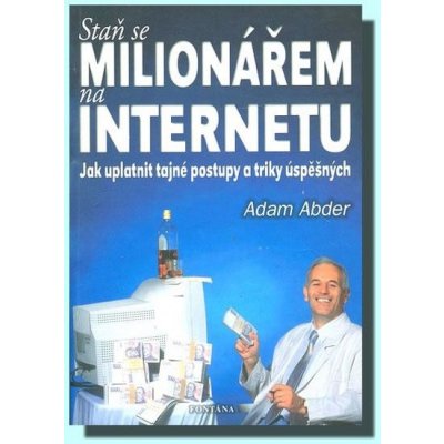 Staň se milionářem na Internetu - Jak uplatnit tajné postupy a triky úspěšných - Adam Abder – Zboží Mobilmania