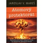 Atomový protektorát - Jaroslav V. Mareš – Hledejceny.cz