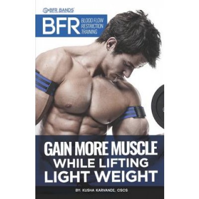 BFR - Blood Flow Restriction Training: Gain More Muscle While Lifting Light Weight