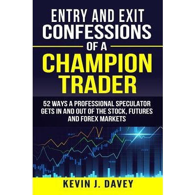 Entry and Exit Confessions of a Champion Trader: 52 Ways A Professional Speculator Gets In And Out Of The Stock, Futures And Forex Markets Davey Kevin J.Paperback – Zboží Mobilmania