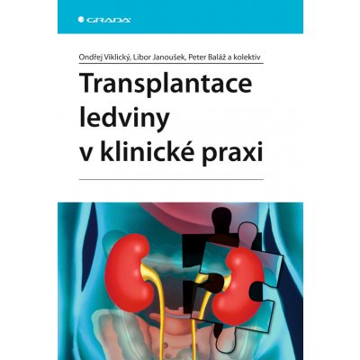 Transplantace ledviny v klinické praxi - Viklický Ondřej, Janoušek Libor, Baláž Peter, kolektiv – Hledejceny.cz