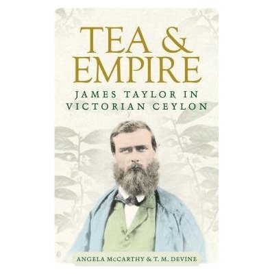 Tea and Empire: James Taylor in Victorian Ceylon McCarthy AngelaPevná vazba – Zbozi.Blesk.cz