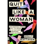 Quit Like a Woman: The Radical Choice to Not Drink in a Culture Obsessed with Alcohol Whitaker Holly – Hledejceny.cz