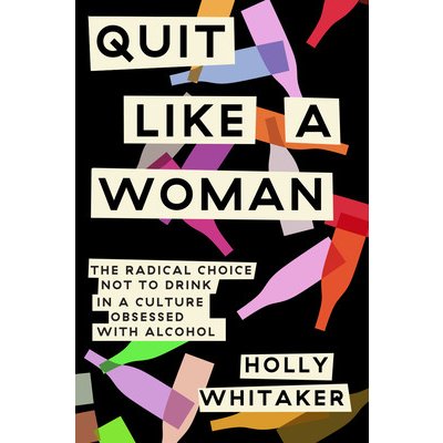 Quit Like a Woman: The Radical Choice to Not Drink in a Culture Obsessed with Alcohol Whitaker Holly – Hledejceny.cz