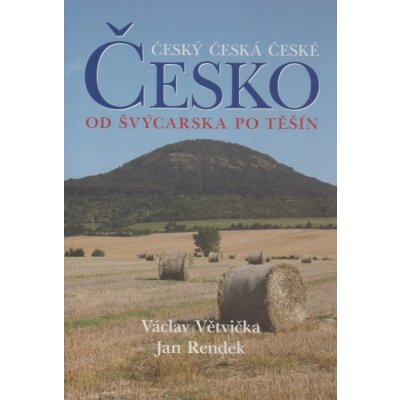 Český, česká, české - Česko od Švýcarska po Těšín Václav Větvička, Jan Rendek