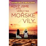 Když jsme ještě věřili na mořské víly - Barbara O´Nealová – Hledejceny.cz