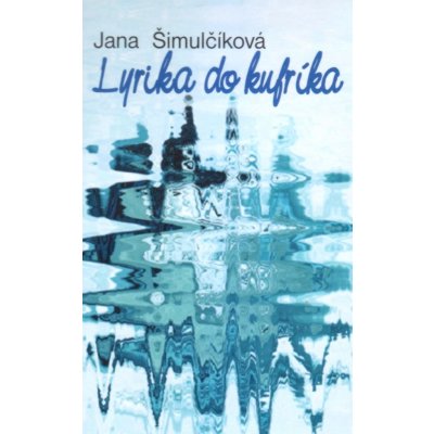 Lyrika do kufríka - Jana Šimulčíková – Hledejceny.cz