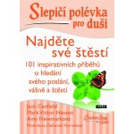 Slepičí polévka pro duši - Najděte své štěstí. 101 inspirativních příběhů o hledání svého poslání, vášně a štěstí - Amy Newmarková, Jack Canfield, Mark Victor Hansen e-kniha – Hledejceny.cz