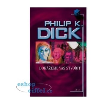 Dokážeme vás stvořit - Dick Philip K.