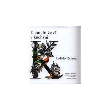Dobrodružství v kuchyni - Povídání o potravinách, nápojích, koření a drogách a jejich příbězích v lidských dějinách - Zelinka Ladislav