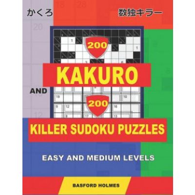 200 Kakuro and 200 Killer Sudoku puzzles. Easy and medium levels.: Kakuro 9x9 + 10x10 + 11x11 + 12x12 and Sumdoku 8x8 easy + 9x9 medium Sudoku puzzles