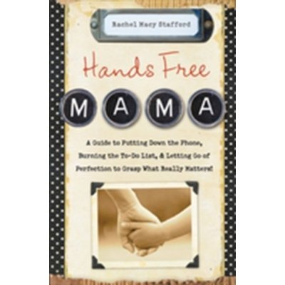 Hands Free Mama PB - Rachel Macy Stafford – Zboží Mobilmania
