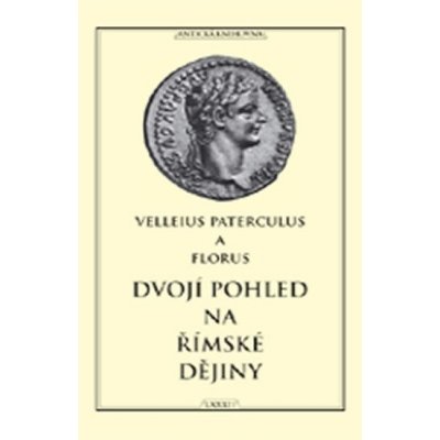 Dvojí pohled na římské dějiny Paterculus Velleius, Florus Publius – Hledejceny.cz