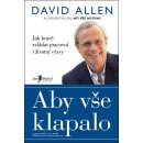 Aby vše klapalo Jak hravě zvládat pracovní i životní výzvy David Allen