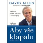 Aby vše klapalo Jak hravě zvládat pracovní i životní výzvy David Allen – Hledejceny.cz