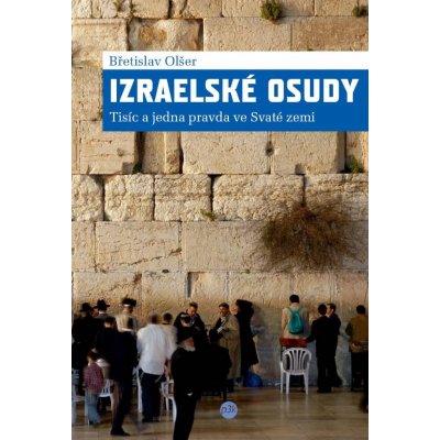 Olšer Břetislav - Izraelské osudy -- Tisíc a jedna pravda ve Svaté zemi