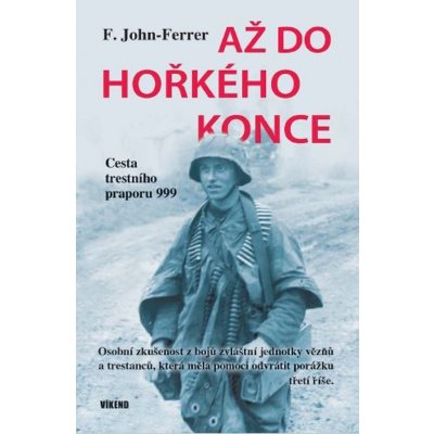 Až do hořkého konce - Cesta trestního praporu 999 - F. John-Ferrer – Hledejceny.cz