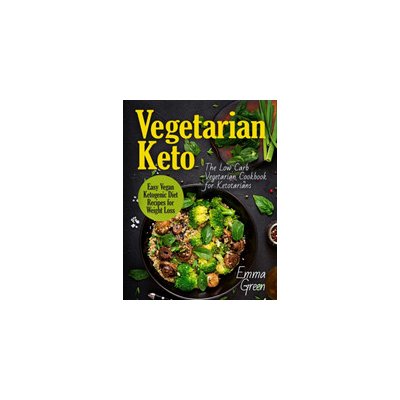 Vegetarian Keto: The Low Carb Vegetarian Cookbook for Ketotarians. Easy Vegan Ketogenic Diet Recipes for Weight Loss Green EmmaPaperback