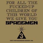 Spacemen 3 - For All The Fucked-Up Children Of This World We Give You Spacemen 3 First Ever Recording Session, 1984 CD – Hledejceny.cz