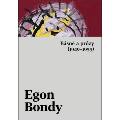 Básně a prózy 1949–1955 - Egon Bondy – Hledejceny.cz