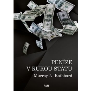 Peníze v rukou státu - Jak vláda zničila naše peníze - Murray N. Rothbard