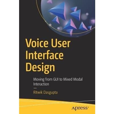 Voice User Interface Design: Moving from GUI to Mixed Modal Interaction Dasgupta RitwikPaperback