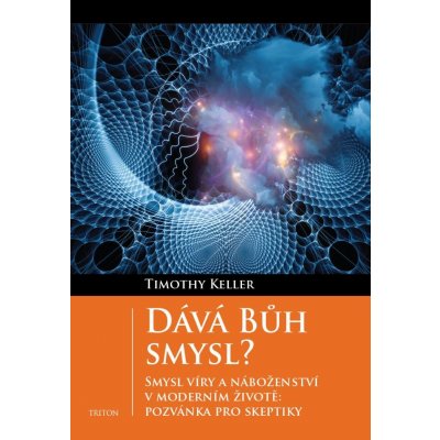 Keller Timothy - Dává Bůh smysl? -- Smysl víry a náboženství v moderním životě: pozvánka pro skeptiky