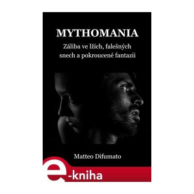 Mythomania. Záliba ve lžích, falešných představách a pokroucené fantazii - Matteo Difumato – Zbozi.Blesk.cz